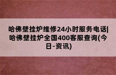 哈佛壁挂炉维修24小时服务电话|哈佛壁挂炉全国400客服查询(今日-资讯)